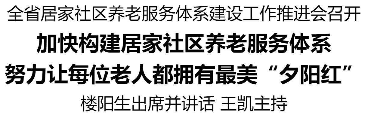 全省居家社區(qū)養(yǎng)老服務(wù)體系建設(shè)工作推進(jìn)會(huì)召開