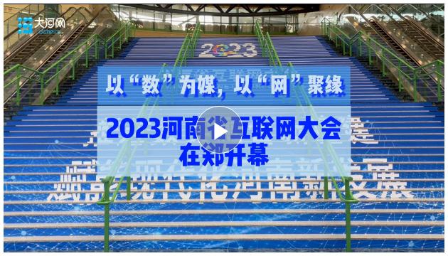 以“數(shù)”為媒，以“網(wǎng)”聚緣！2023河南省互聯(lián)網(wǎng)大會(huì)在鄭開(kāi)幕