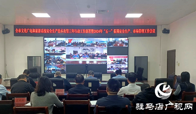 駐馬店召開全市文廣旅系統(tǒng)安全生產(chǎn)治本攻堅三年行動安排部署暨“五一”假期安全生產(chǎn)、市場管理工作電視電話會議