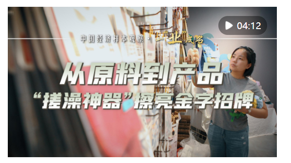 中國經(jīng)濟樣本觀察·一“業(yè)”成名｜從原料到產(chǎn)品，“搓澡神器”擦亮金字招牌